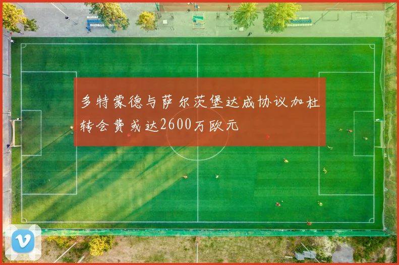 多特蒙德与萨尔茨堡达成协议加杜转会费或达2600万欧元